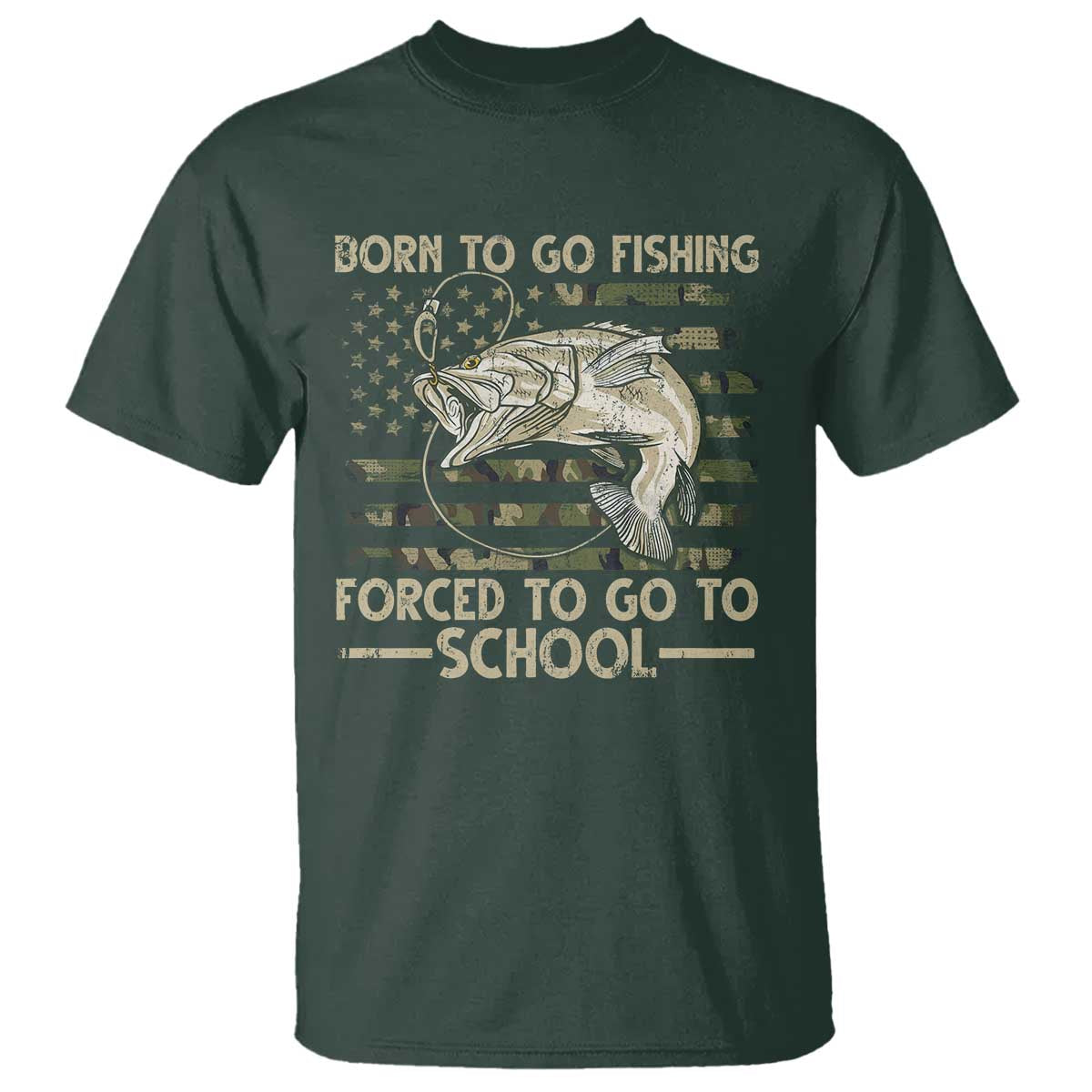 Born To Go Fishing T Shirt Forced School Fisherman Camouflage US Flag TS10 Dark Forest Green Print Your Wear