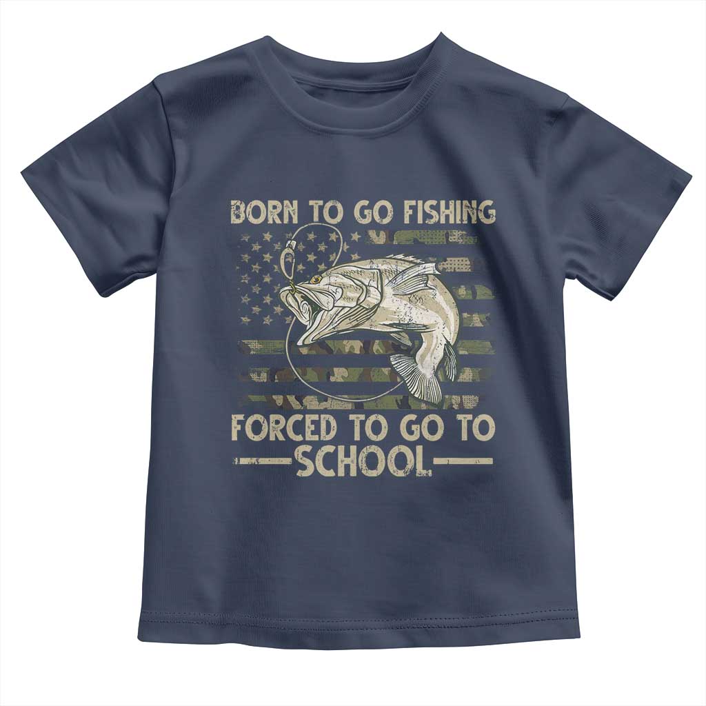 Born To Go Fishing Toddler T Shirt Forced School Fisherman Camouflage US Flag TS10 Navy Print Your Wear