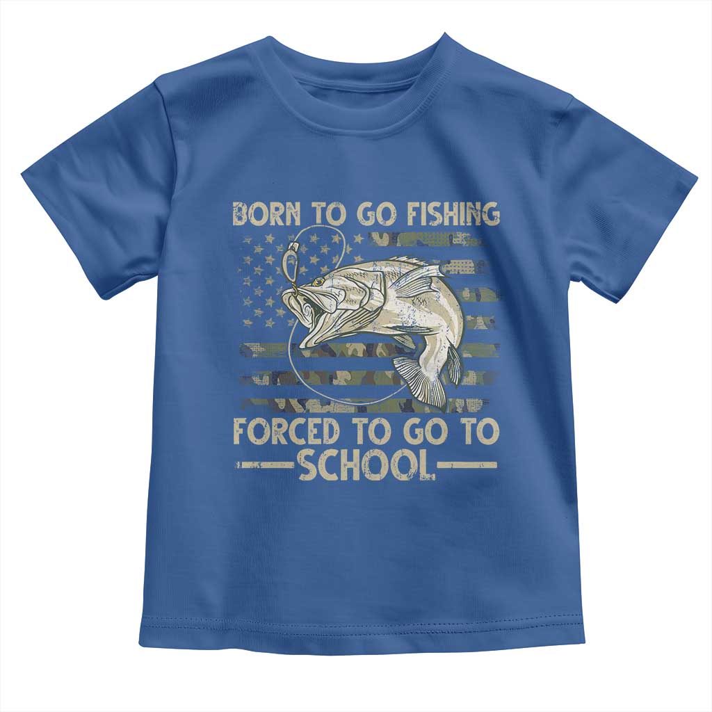 Born To Go Fishing Toddler T Shirt Forced School Fisherman Camouflage US Flag TS10 Royal Blue Print Your Wear