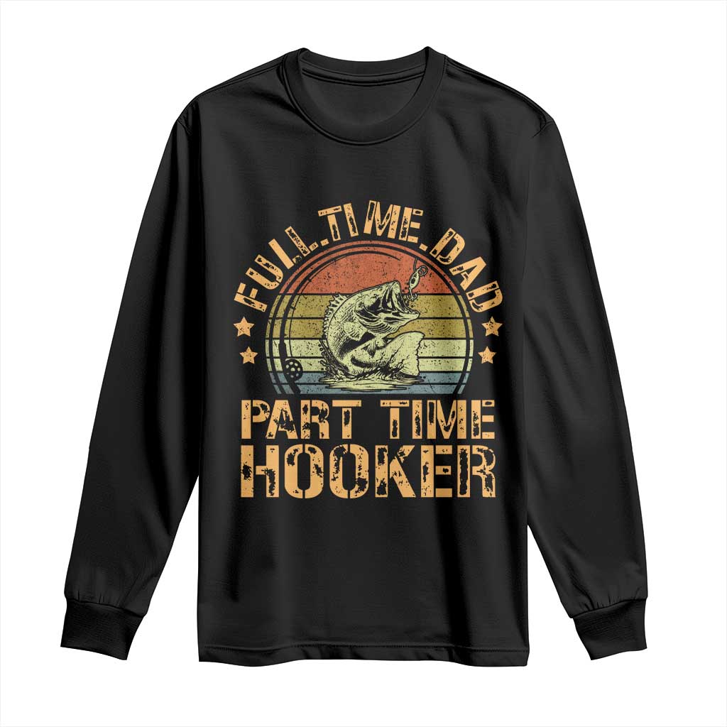 Funny Fishing Dad Long Sleeve Shirt Part Time Hooker Bass Fish Dad Dirty Adult Joke TS10 Black Print Your Wear