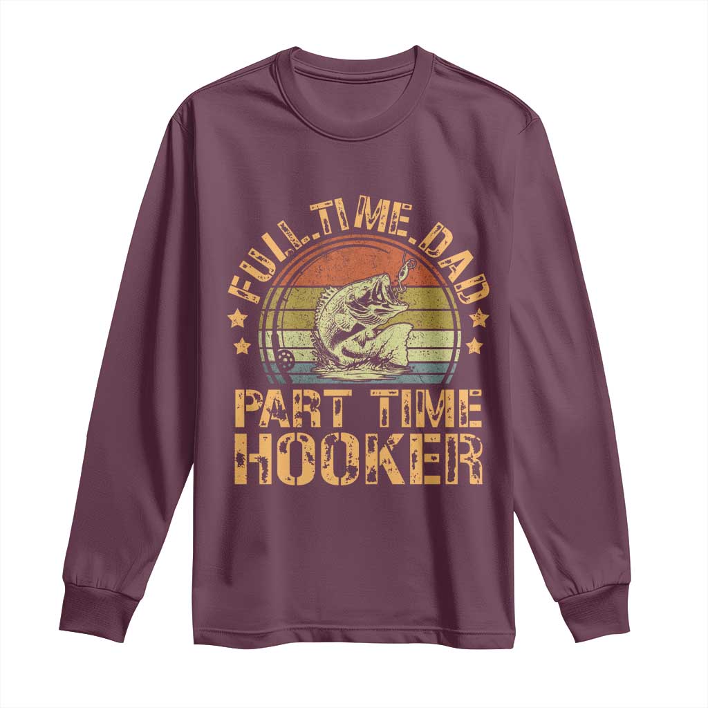 Funny Fishing Dad Long Sleeve Shirt Part Time Hooker Bass Fish Dad Dirty Adult Joke TS10 Maroon Print Your Wear