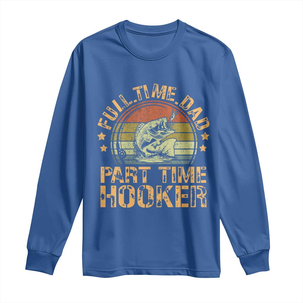 Funny Fishing Dad Long Sleeve Shirt Part Time Hooker Bass Fish Dad Dirty Adult Joke TS10 Royal Blue Print Your Wear