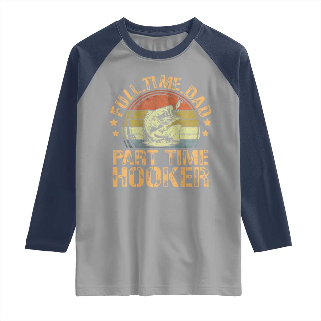 Funny Fishing Dad Raglan Shirt Part Time Hooker Bass Fish Dad Dirty Adult Joke TS10 Sport Gray Navy Print Your Wear