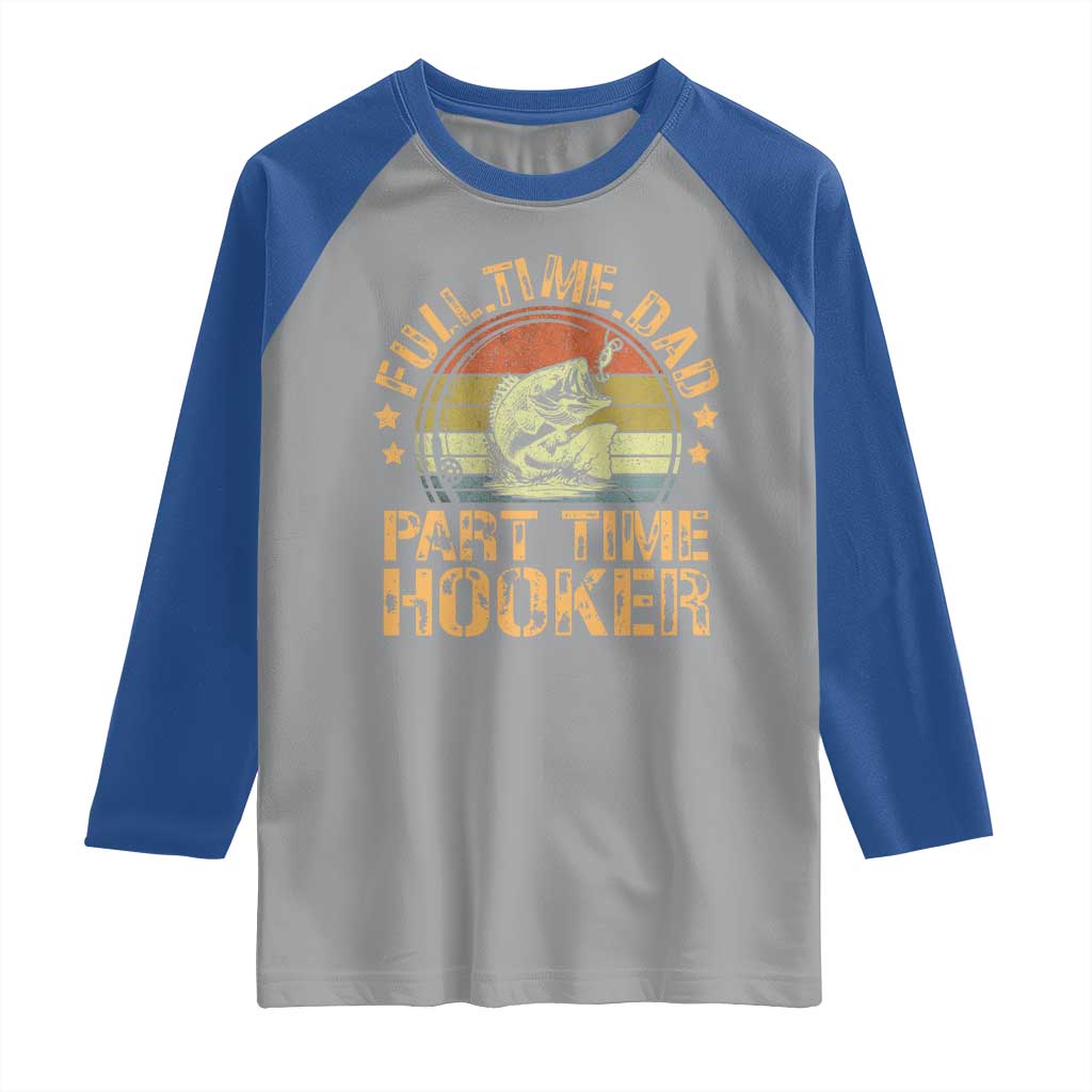 Funny Fishing Dad Raglan Shirt Part Time Hooker Bass Fish Dad Dirty Adult Joke TS10 Sport Gray Royal Print Your Wear
