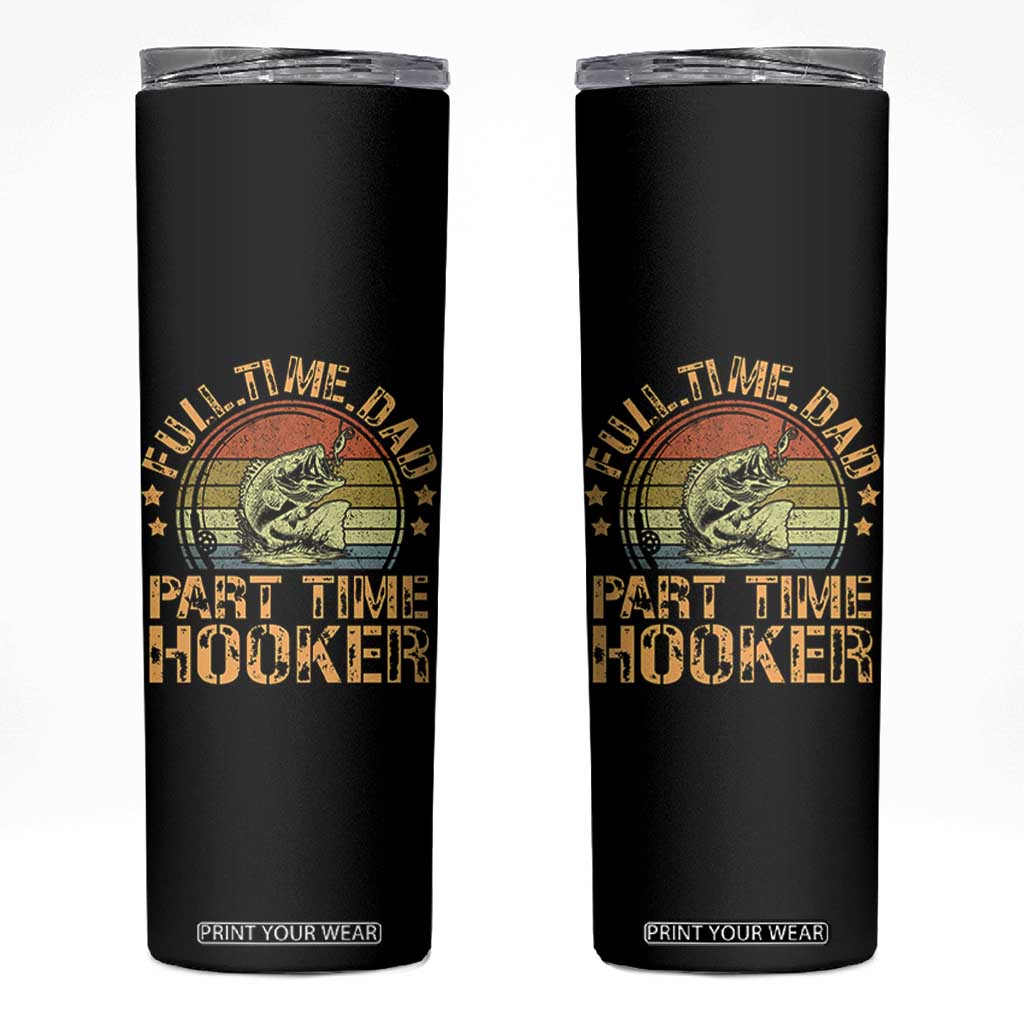 Funny Fishing Dad Skinny Tumbler Part Time Hooker Bass Fish Dad Dirty Adult Joke TS10 Black Print Your Wear