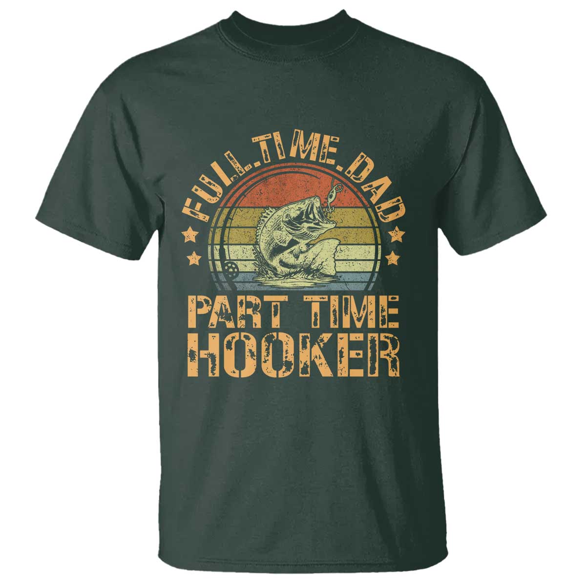 Funny Fishing Dad T Shirt Part Time Hooker Bass Fish Dad Dirty Adult Joke TS10 Dark Forest Green Print Your Wear