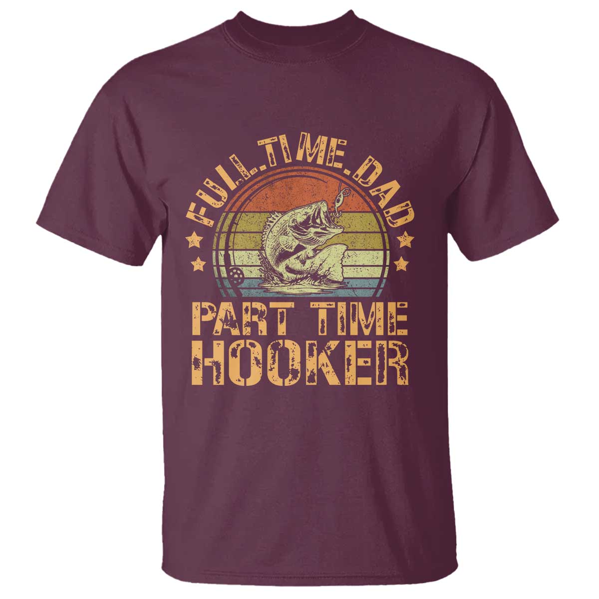 Funny Fishing Dad T Shirt Part Time Hooker Bass Fish Dad Dirty Adult Joke TS10 Maroon Print Your Wear