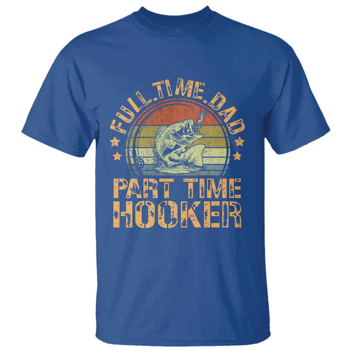 Funny Fishing Dad T Shirt Part Time Hooker Bass Fish Dad Dirty Adult Joke TS10 Royal Blue Print Your Wear
