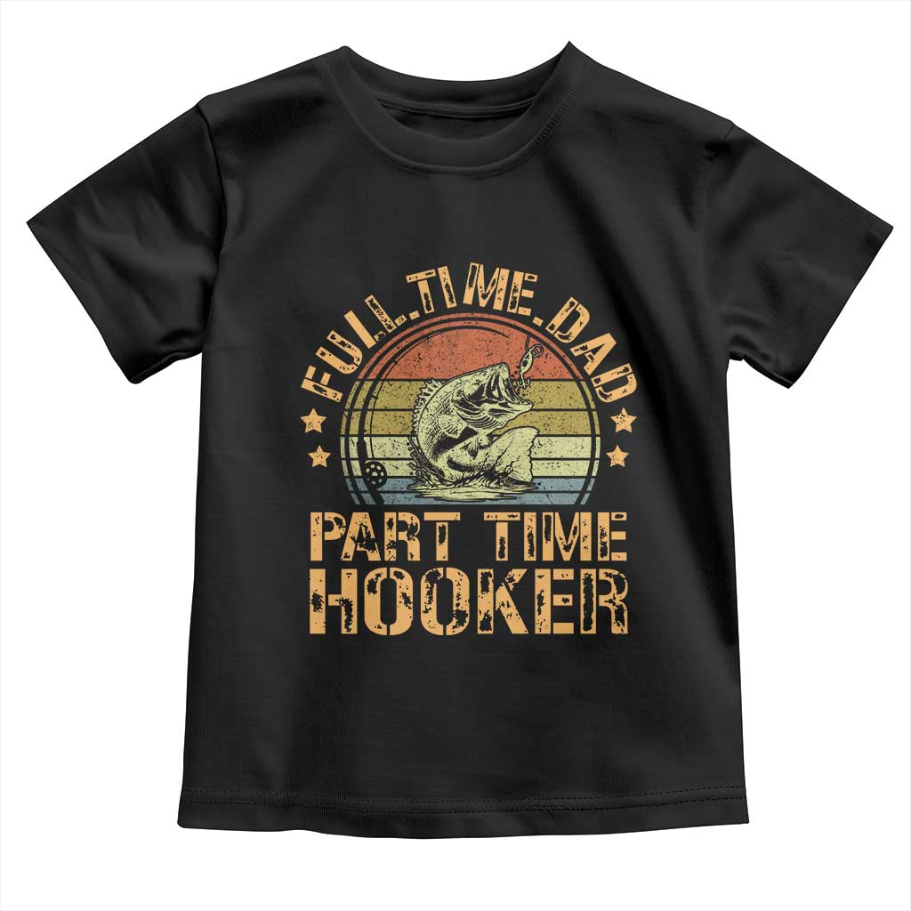 Funny Fishing Dad Toddler T Shirt Part Time Hooker Bass Fish Dad Dirty Adult Joke TS10 Black Print Your Wear
