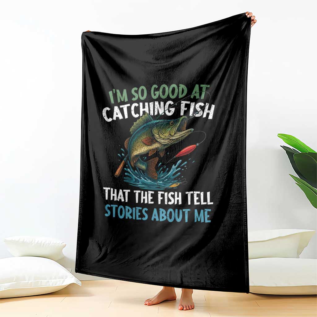 Funny Fishing Throw Blanket I'm So Good At Catching Fish That The Fish Tell Stories TS10 Print Your Wear