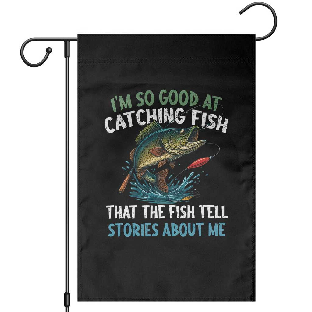 Funny Fishing Garden Flag I'm So Good At Catching Fish That The Fish Tell Stories TS10 Black Print Your Wear