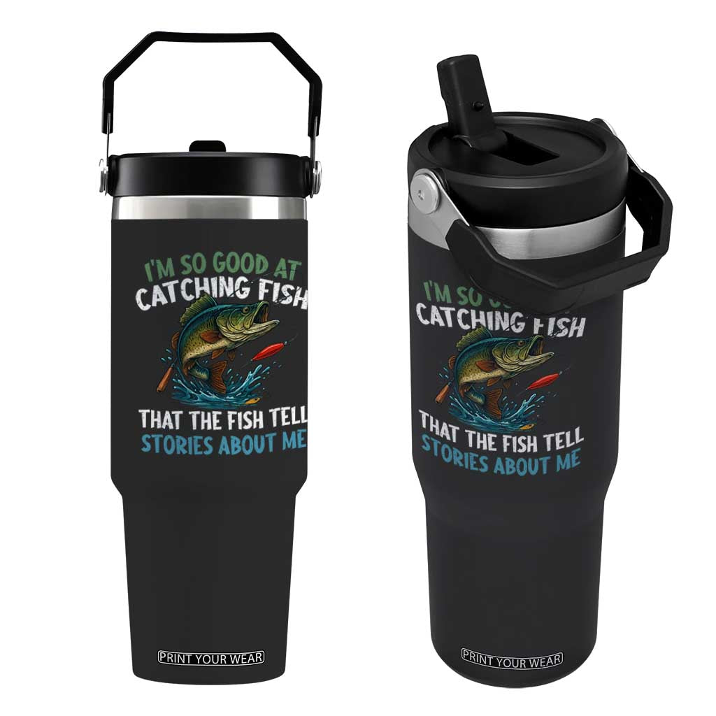 Funny Fishing Flip Straw Tumbler I'm So Good At Catching Fish That The Fish Tell Stories TS10 One Size: 30 oz Black Print Your Wear