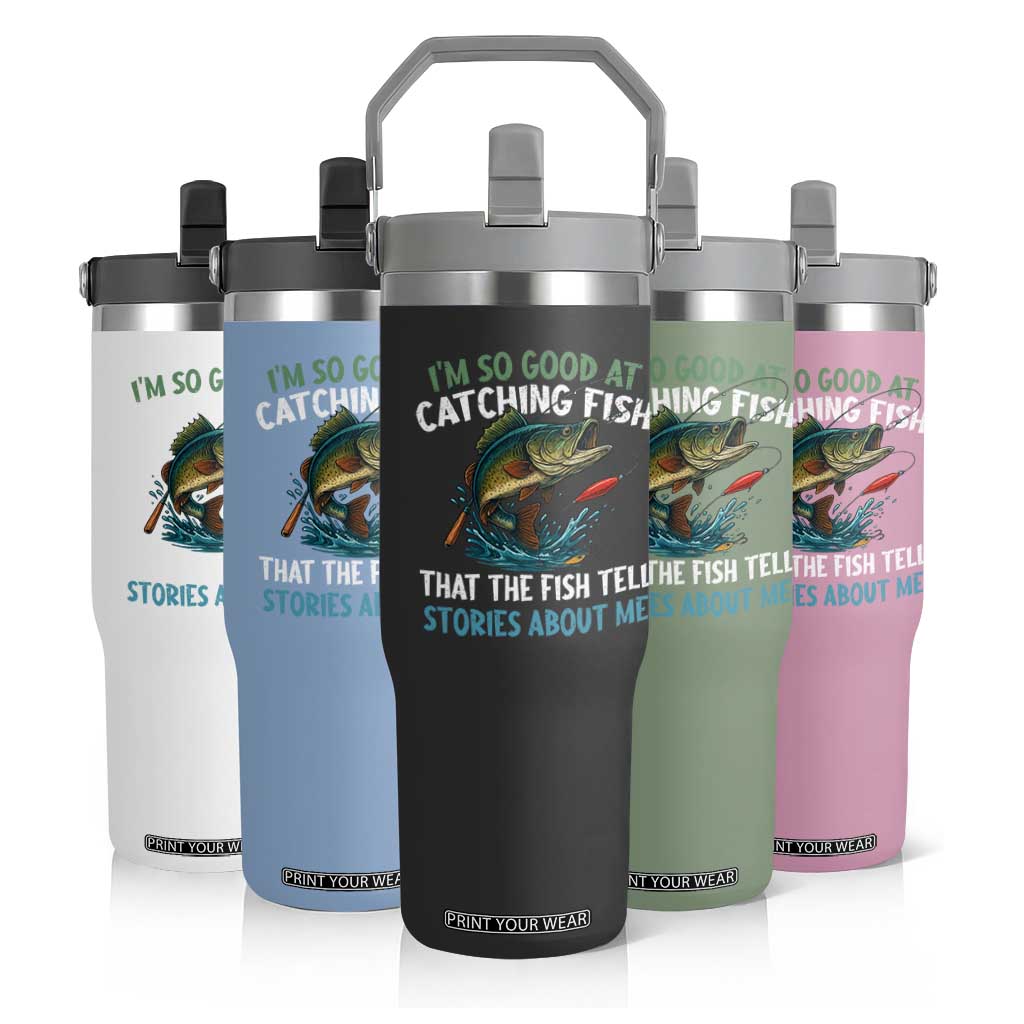 Funny Fishing Flip Straw Tumbler I'm So Good At Catching Fish That The Fish Tell Stories TS10 Print Your Wear