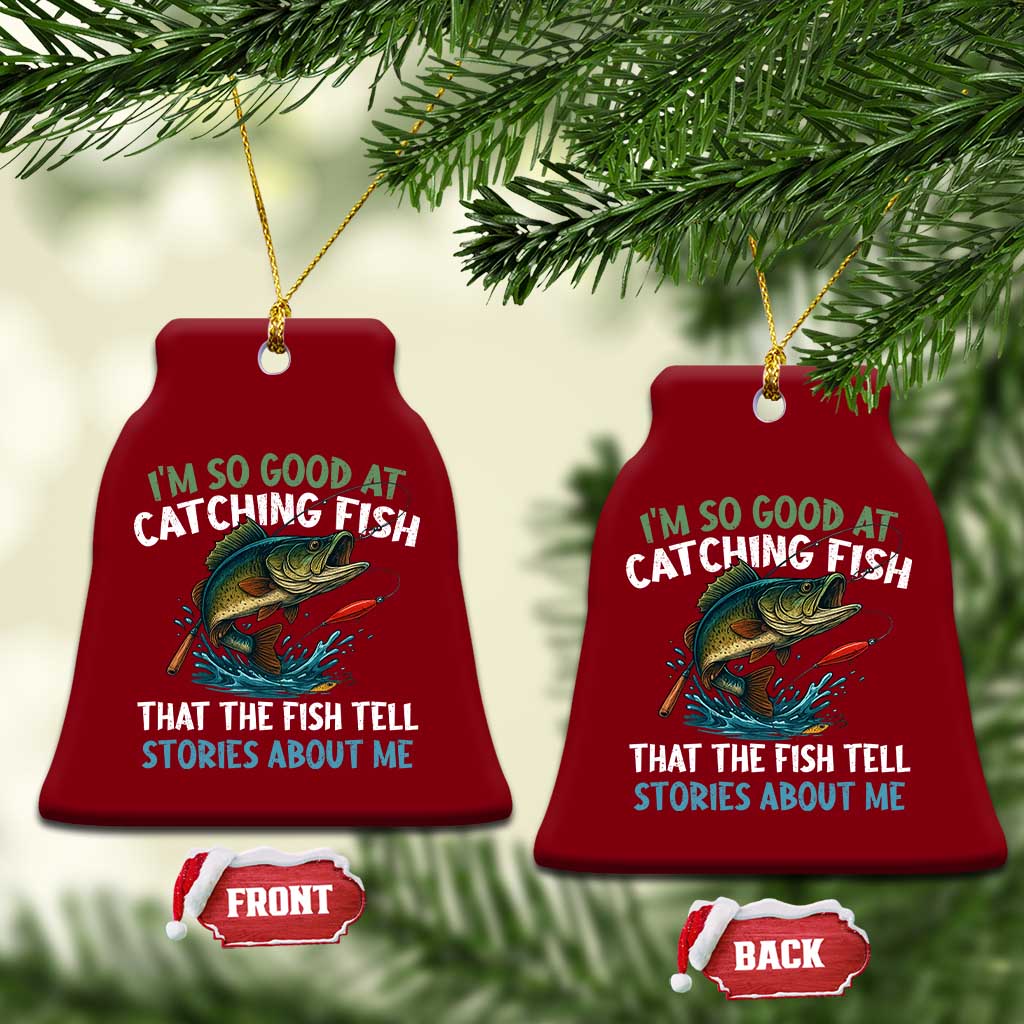 Funny Fishing Ceramic Ornament I'm So Good At Catching Fish That The Fish Tell Stories TS10 Print Your Wear