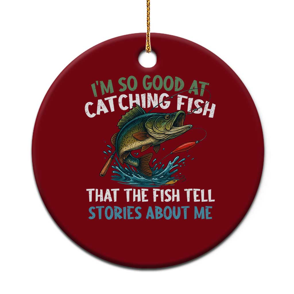 Funny Fishing Ceramic Ornament I'm So Good At Catching Fish That The Fish Tell Stories TS10 1pc Red Print Your Wear