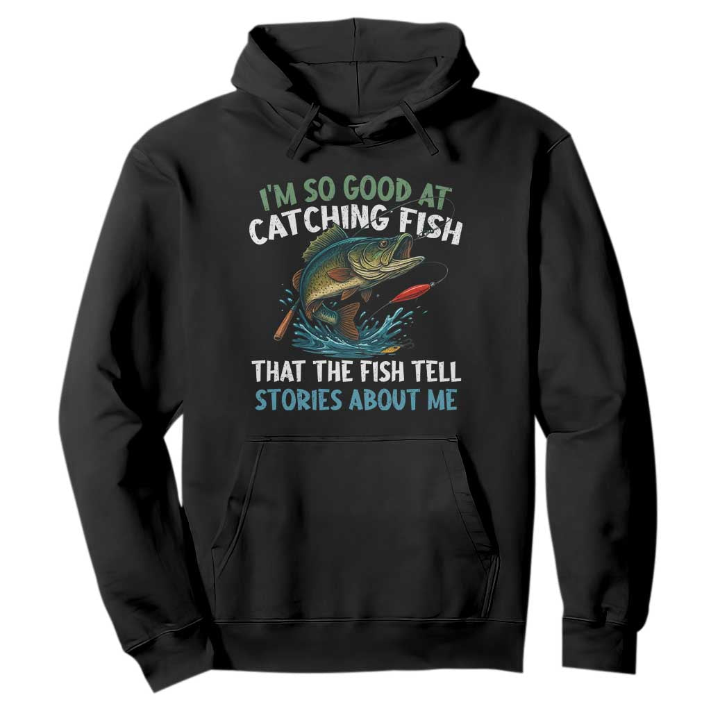 Funny Fishing Hoodie I'm So Good At Catching Fish That The Fish Tell Stories TS10 Black Print Your Wear