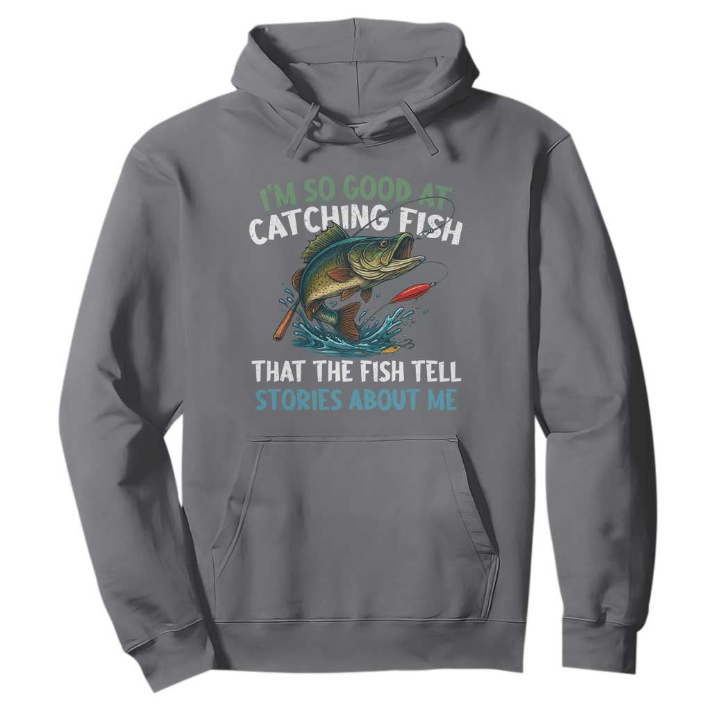 Funny Fishing Hoodie I'm So Good At Catching Fish That The Fish Tell Stories TS10 Charcoal Print Your Wear