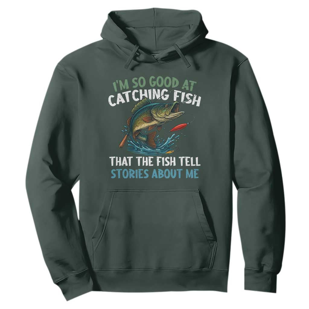 Funny Fishing Hoodie I'm So Good At Catching Fish That The Fish Tell Stories TS10 Dark Forest Green Print Your Wear