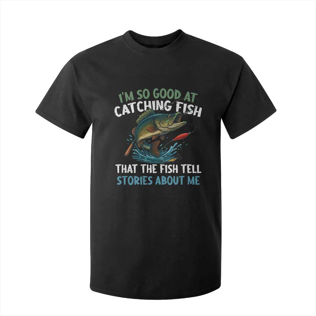 Funny Fishing T Shirt For Kid I'm So Good At Catching Fish That The Fish Tell Stories TS10 Black Print Your Wear