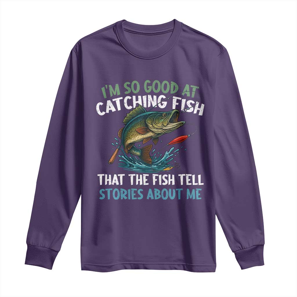 Funny Fishing Long Sleeve Shirt I'm So Good At Catching Fish That The Fish Tell Stories TS10 Purple Print Your Wear
