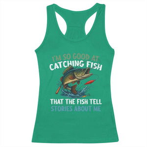 Funny Fishing Racerback Tank Top I'm So Good At Catching Fish That The Fish Tell Stories TS10 Irish Green Print Your Wear