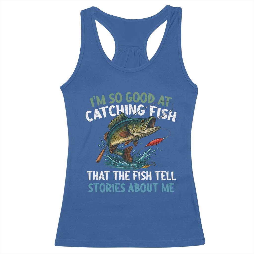 Funny Fishing Racerback Tank Top I'm So Good At Catching Fish That The Fish Tell Stories TS10 Royal Blue Print Your Wear