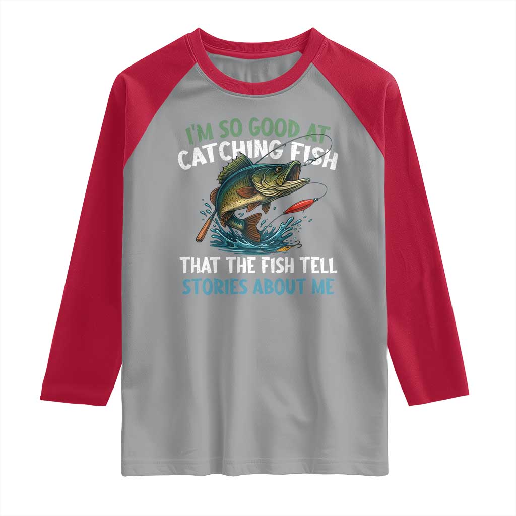 Funny Fishing Raglan Shirt I'm So Good At Catching Fish That The Fish Tell Stories TS10 Sport Gray Red Print Your Wear