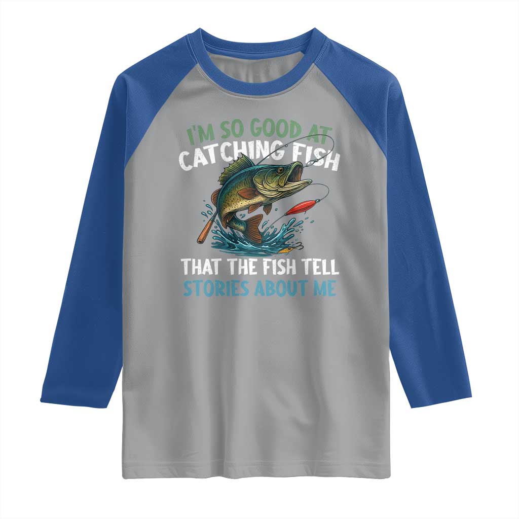 Funny Fishing Raglan Shirt I'm So Good At Catching Fish That The Fish Tell Stories TS10 Sport Gray Royal Print Your Wear