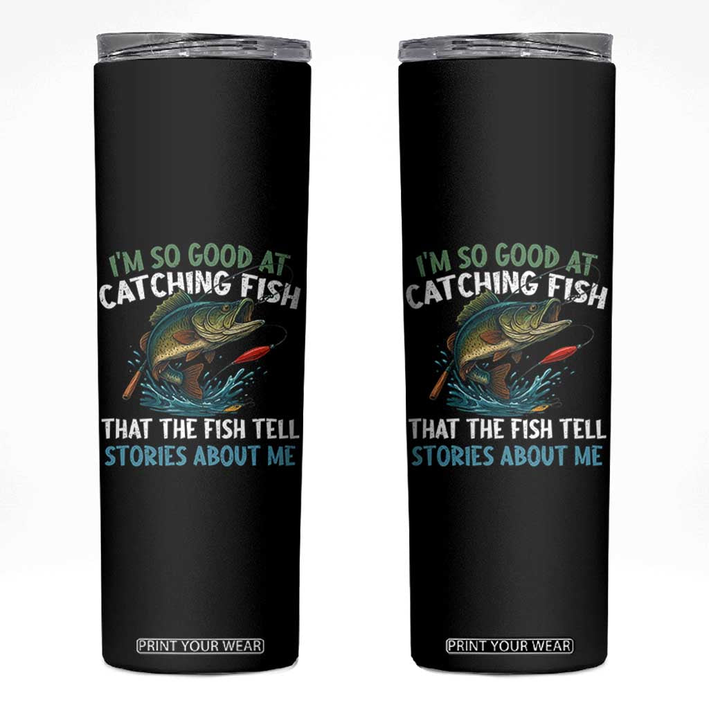 Funny Fishing Skinny Tumbler I'm So Good At Catching Fish That The Fish Tell Stories TS10 Black Print Your Wear