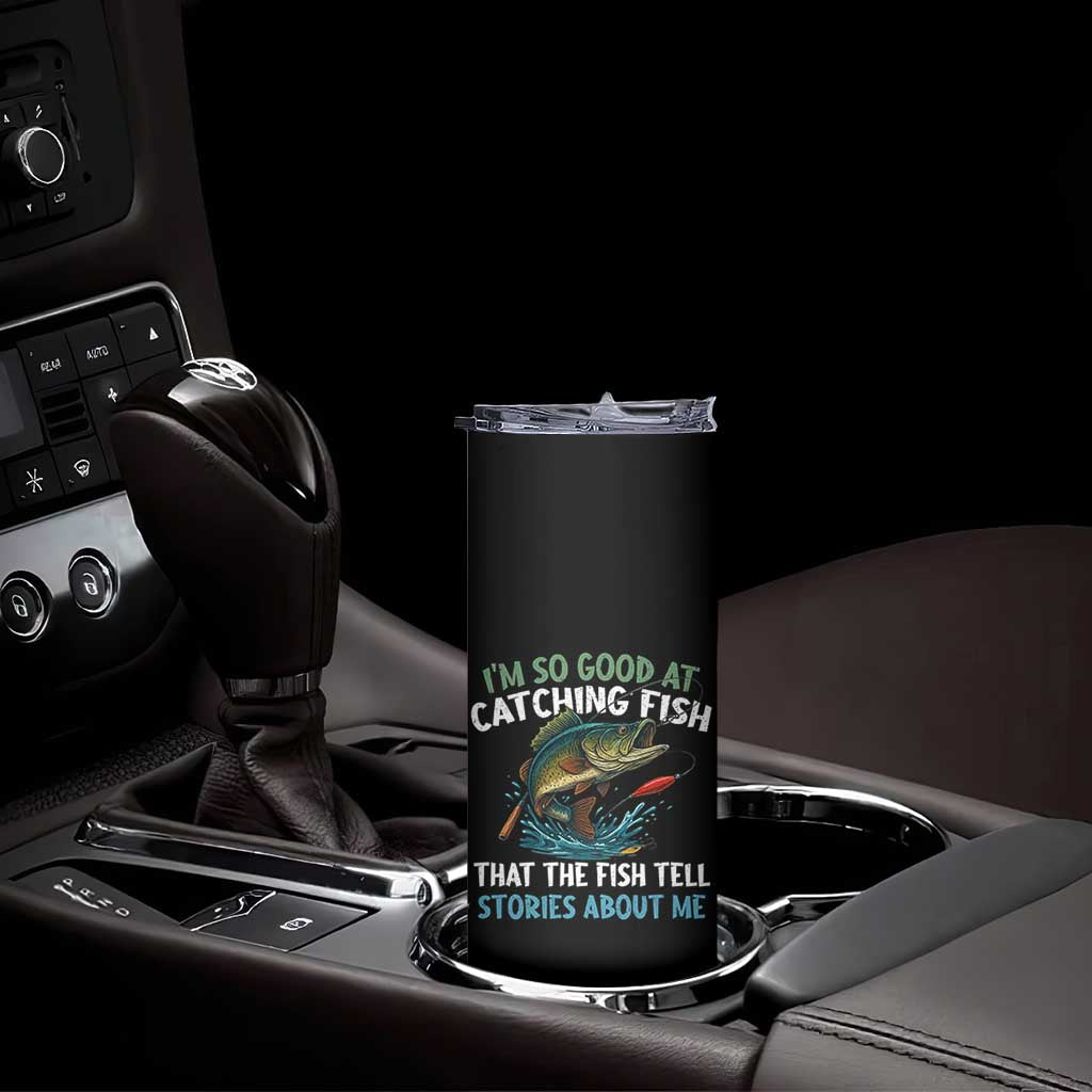 Funny Fishing Skinny Tumbler I'm So Good At Catching Fish That The Fish Tell Stories TS10 Print Your Wear