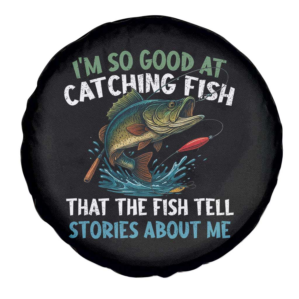 Funny Fishing Spare Tire Cover I'm So Good At Catching Fish That The Fish Tell Stories TS10 Print Your Wear