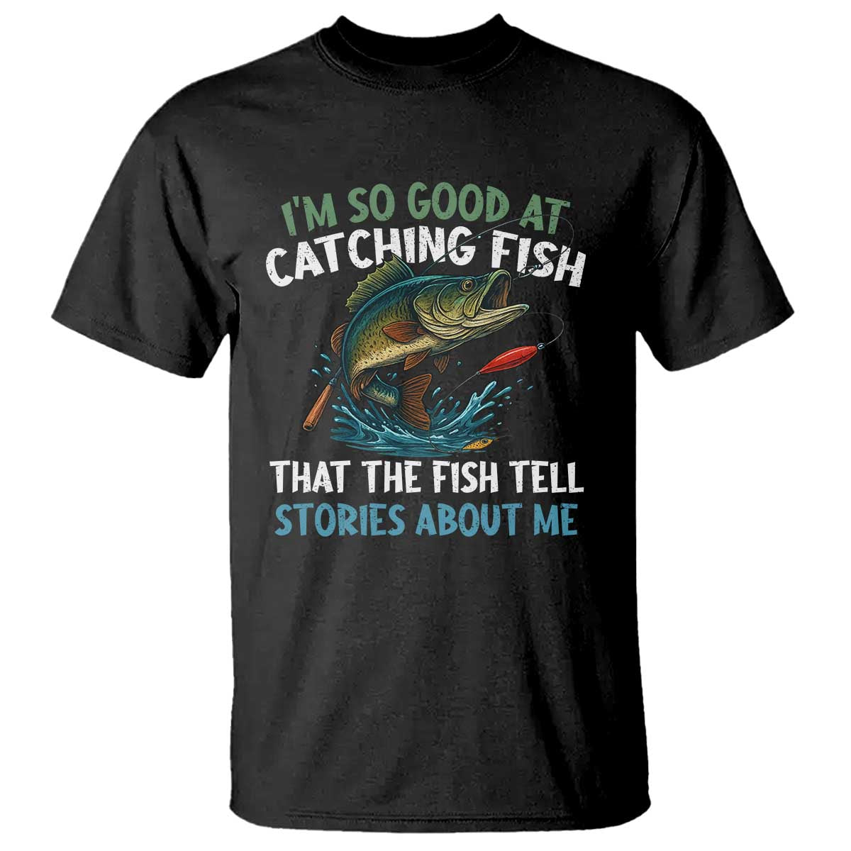 Funny Fishing T Shirt I'm So Good At Catching Fish That The Fish Tell Stories TS10 Black Print Your Wear