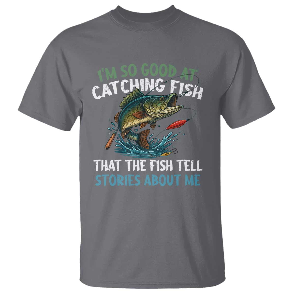 Funny Fishing T Shirt I'm So Good At Catching Fish That The Fish Tell Stories TS10 Charcoal Print Your Wear