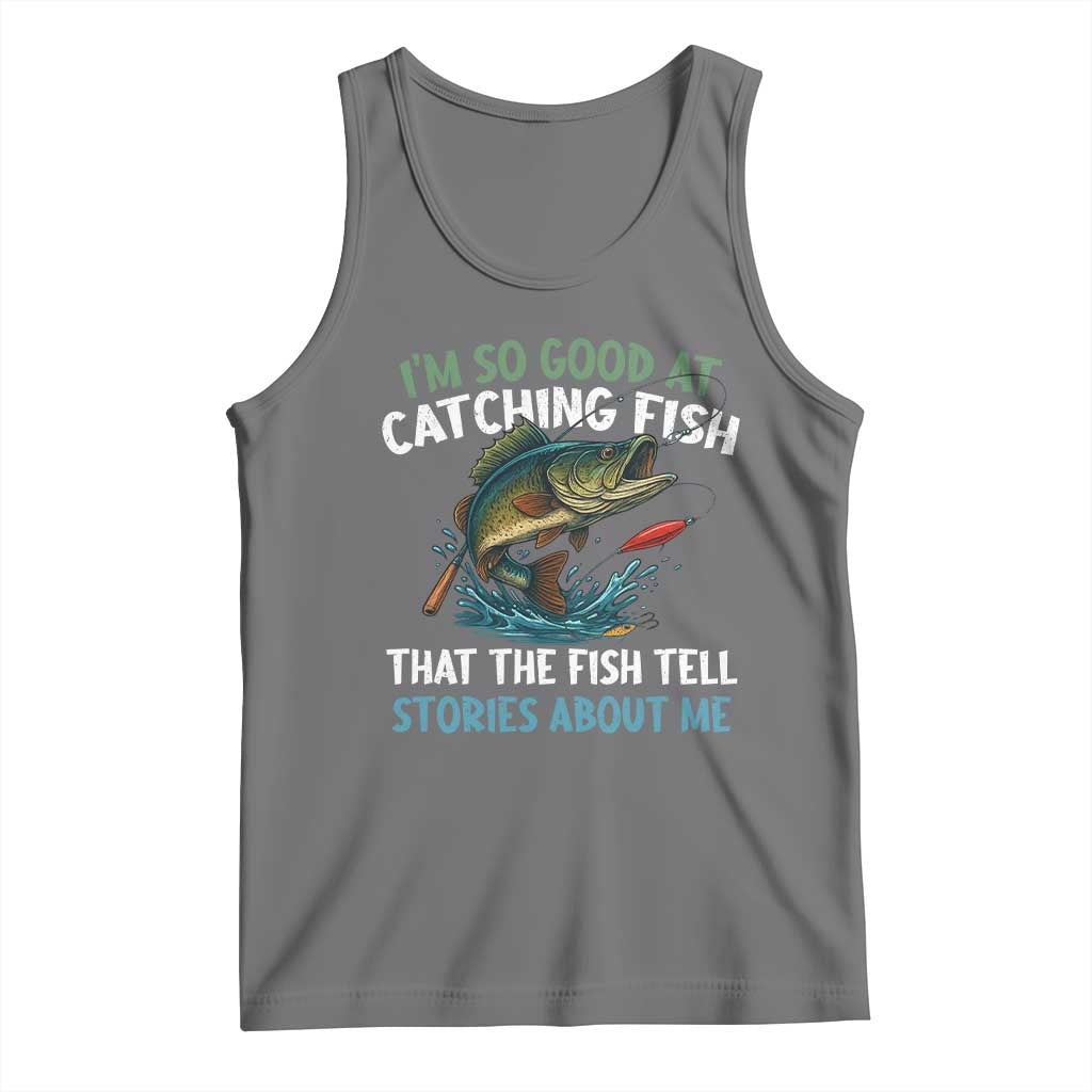Funny Fishing Tank Top I'm So Good At Catching Fish That The Fish Tell Stories TS10 Black Heather Print Your Wear