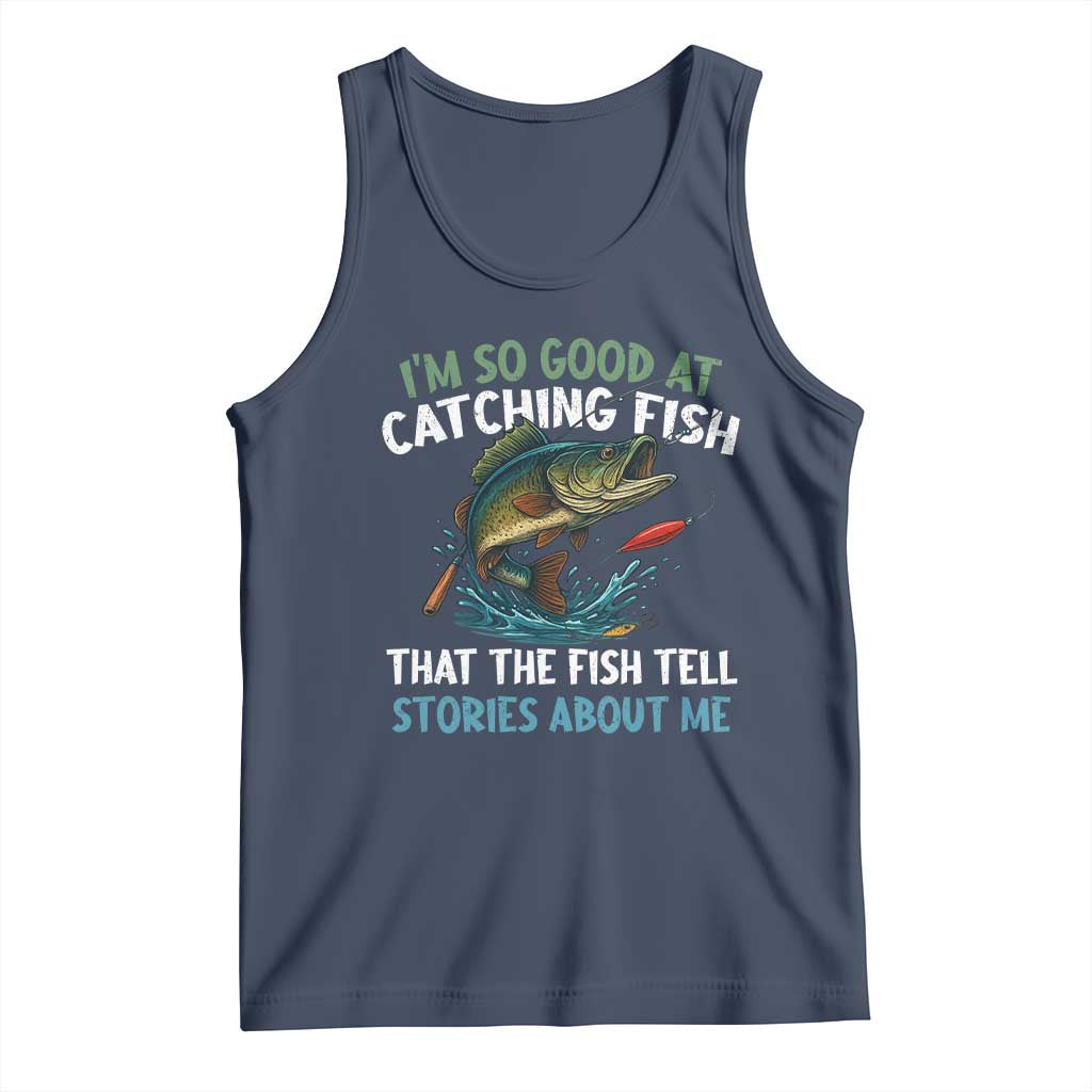 Funny Fishing Tank Top I'm So Good At Catching Fish That The Fish Tell Stories TS10 Navy Print Your Wear