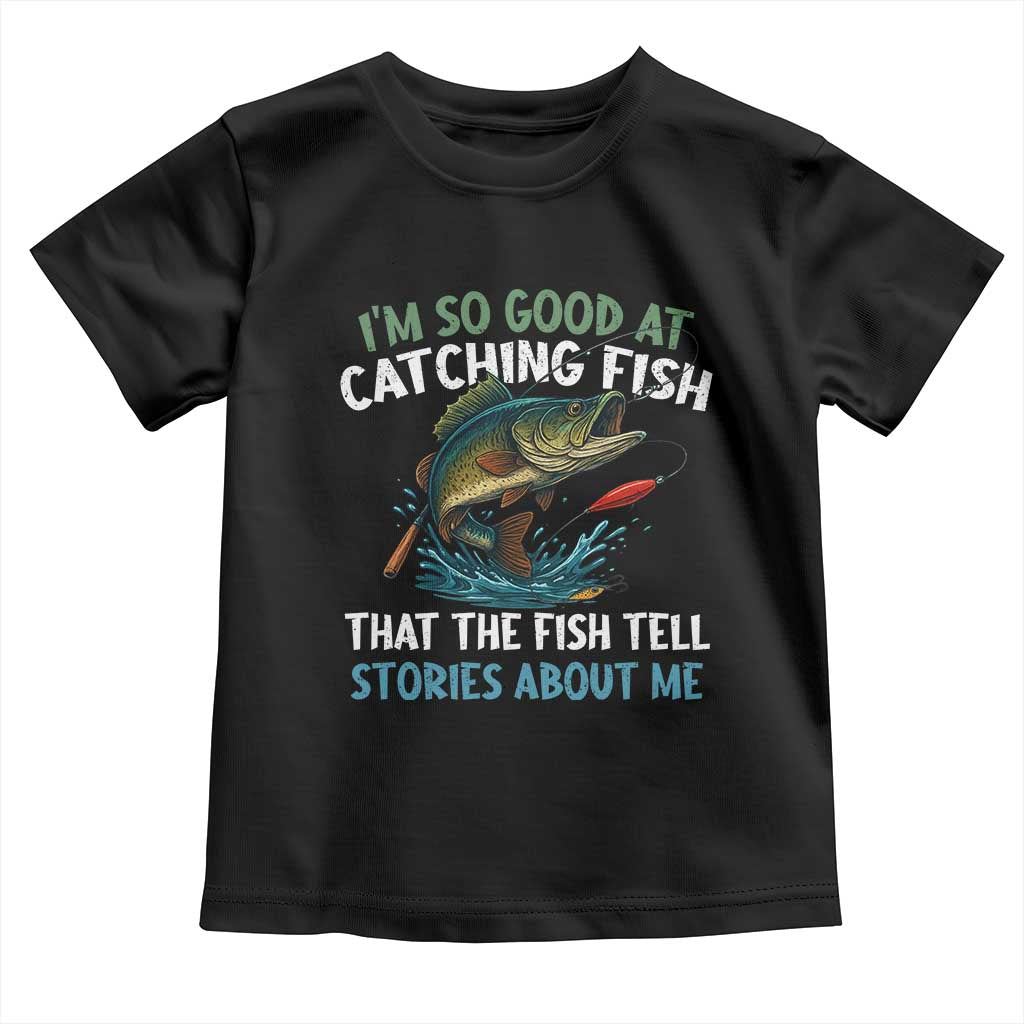 Funny Fishing Toddler T Shirt I'm So Good At Catching Fish That The Fish Tell Stories TS10 Black Print Your Wear