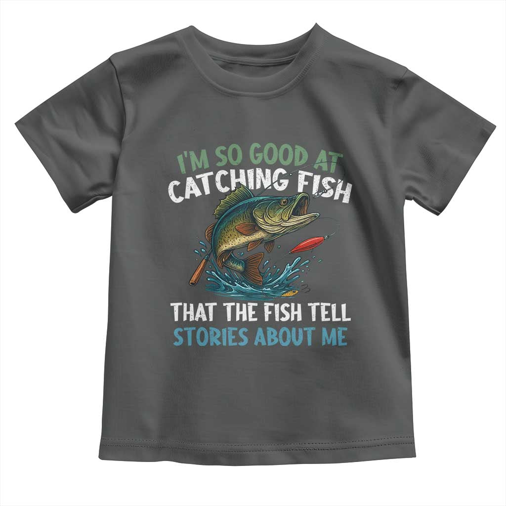 Funny Fishing Toddler T Shirt I'm So Good At Catching Fish That The Fish Tell Stories TS10 Dark Heather Print Your Wear