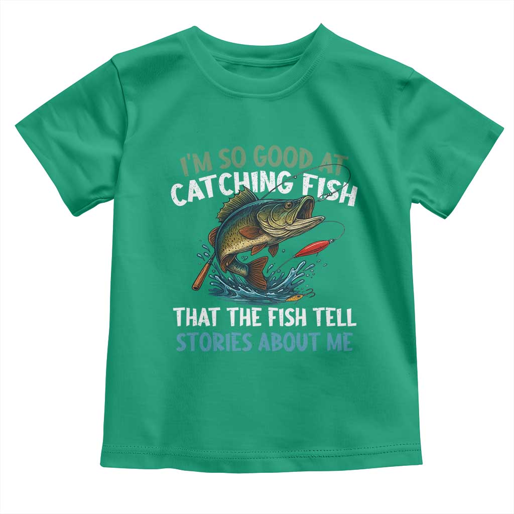 Funny Fishing Toddler T Shirt I'm So Good At Catching Fish That The Fish Tell Stories TS10 Irish Green Print Your Wear