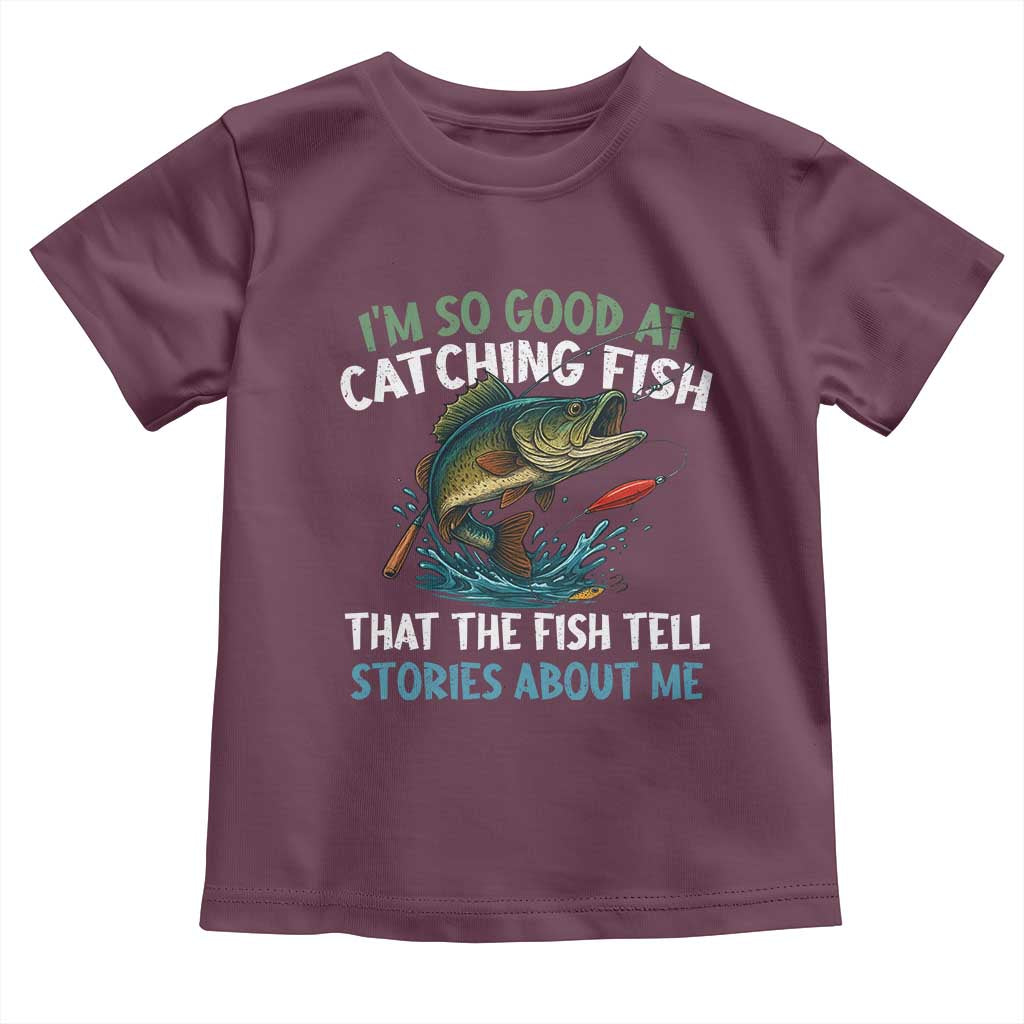 Funny Fishing Toddler T Shirt I'm So Good At Catching Fish That The Fish Tell Stories TS10 Maroon Print Your Wear