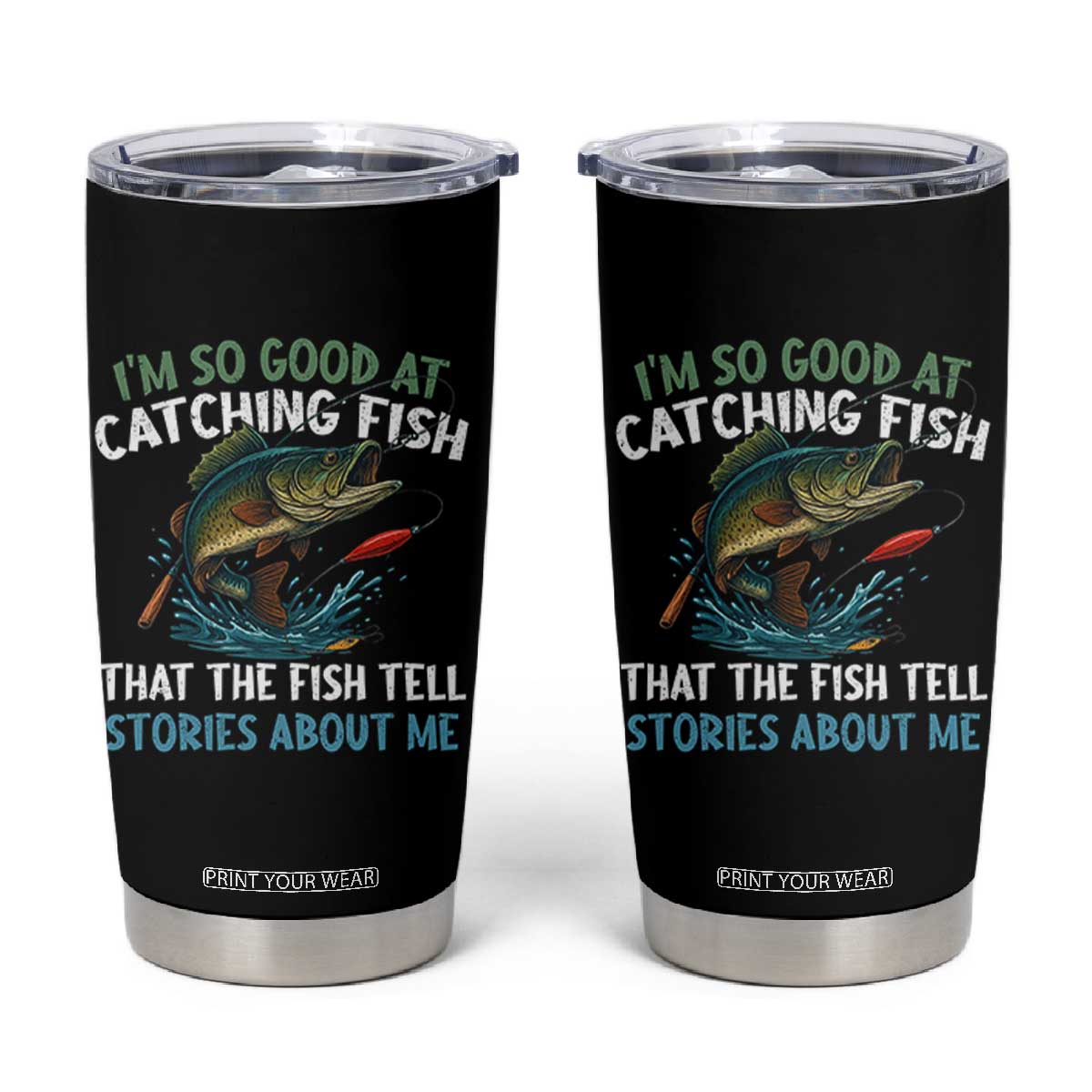 Funny Fishing Tumbler Cup I'm So Good At Catching Fish That The Fish Tell Stories TS10 Black Print Your Wear
