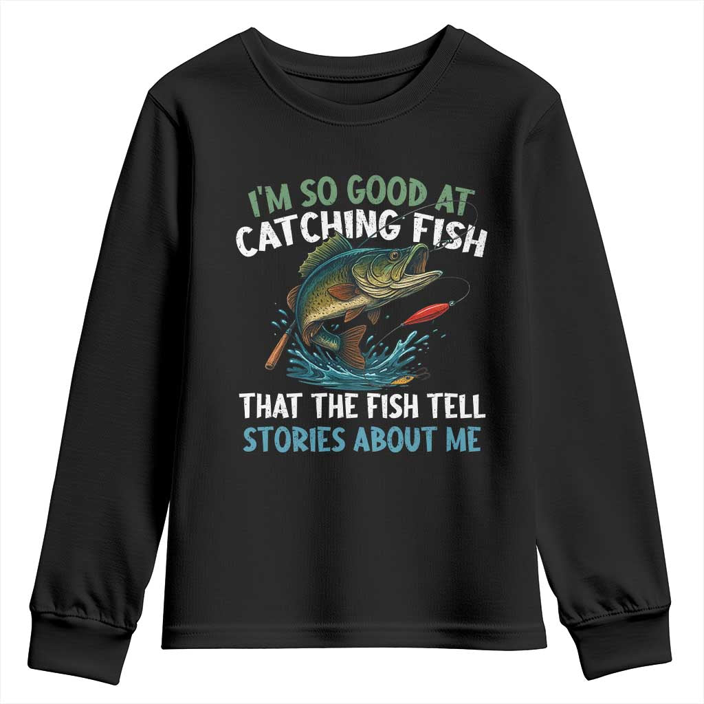 Funny Fishing Youth Sweatshirt I'm So Good At Catching Fish That The Fish Tell Stories TS10 Black Print Your Wear