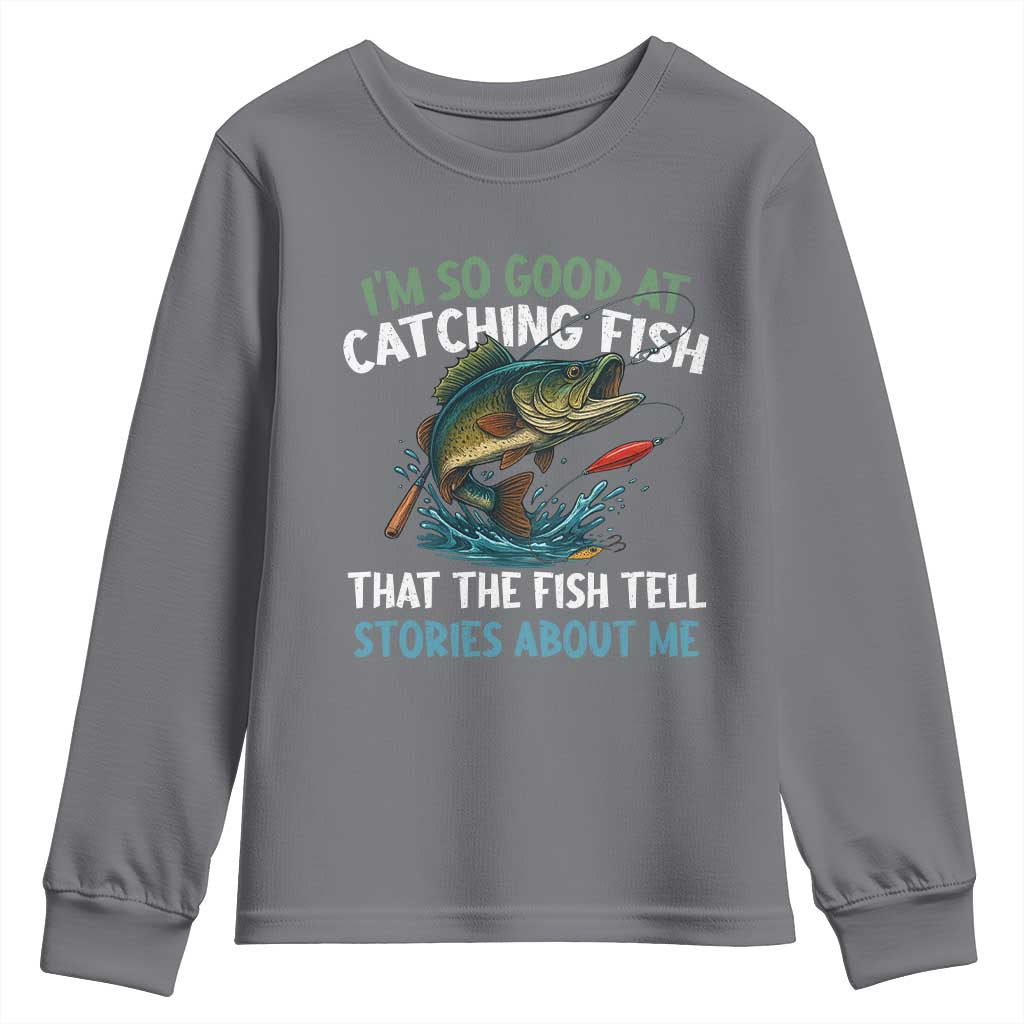 Funny Fishing Youth Sweatshirt I'm So Good At Catching Fish That The Fish Tell Stories TS10 Charcoal Print Your Wear