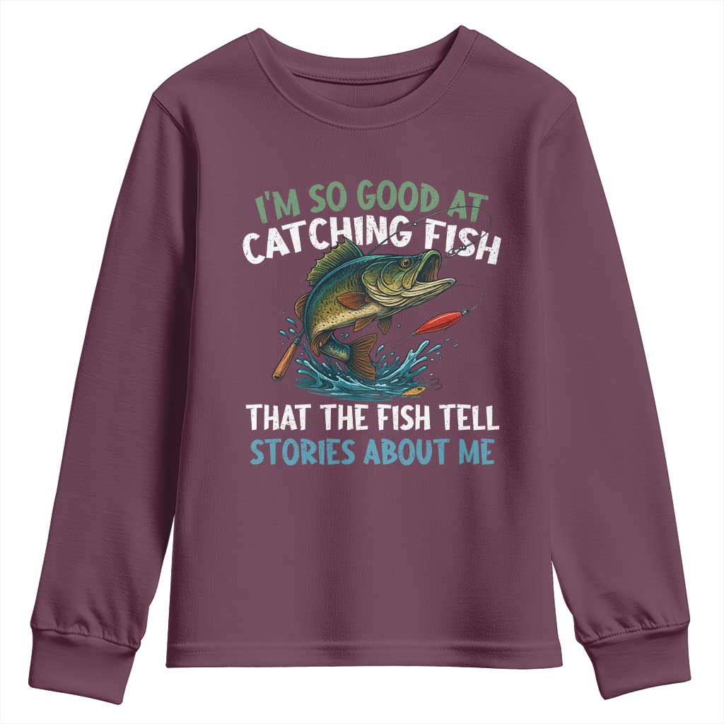 Funny Fishing Youth Sweatshirt I'm So Good At Catching Fish That The Fish Tell Stories TS10 Maroon Print Your Wear