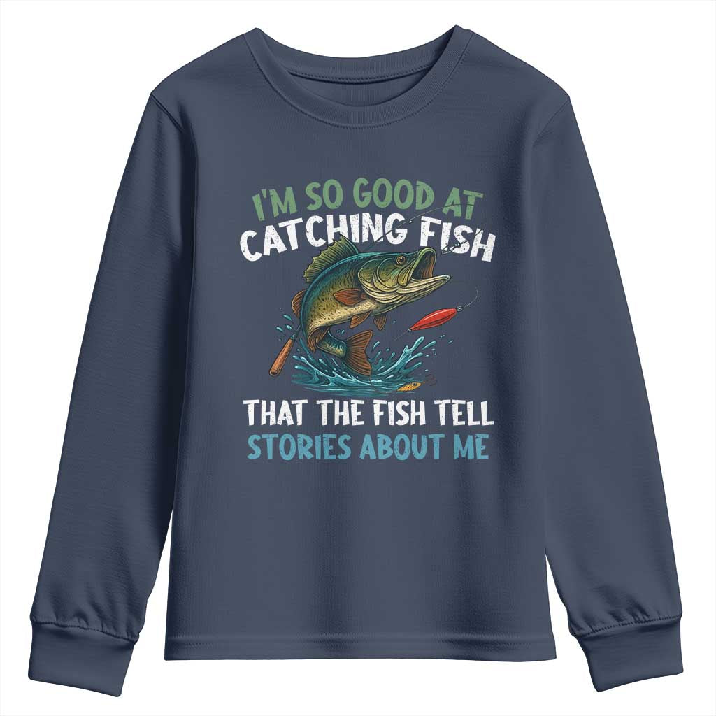 Funny Fishing Youth Sweatshirt I'm So Good At Catching Fish That The Fish Tell Stories TS10 Navy Print Your Wear