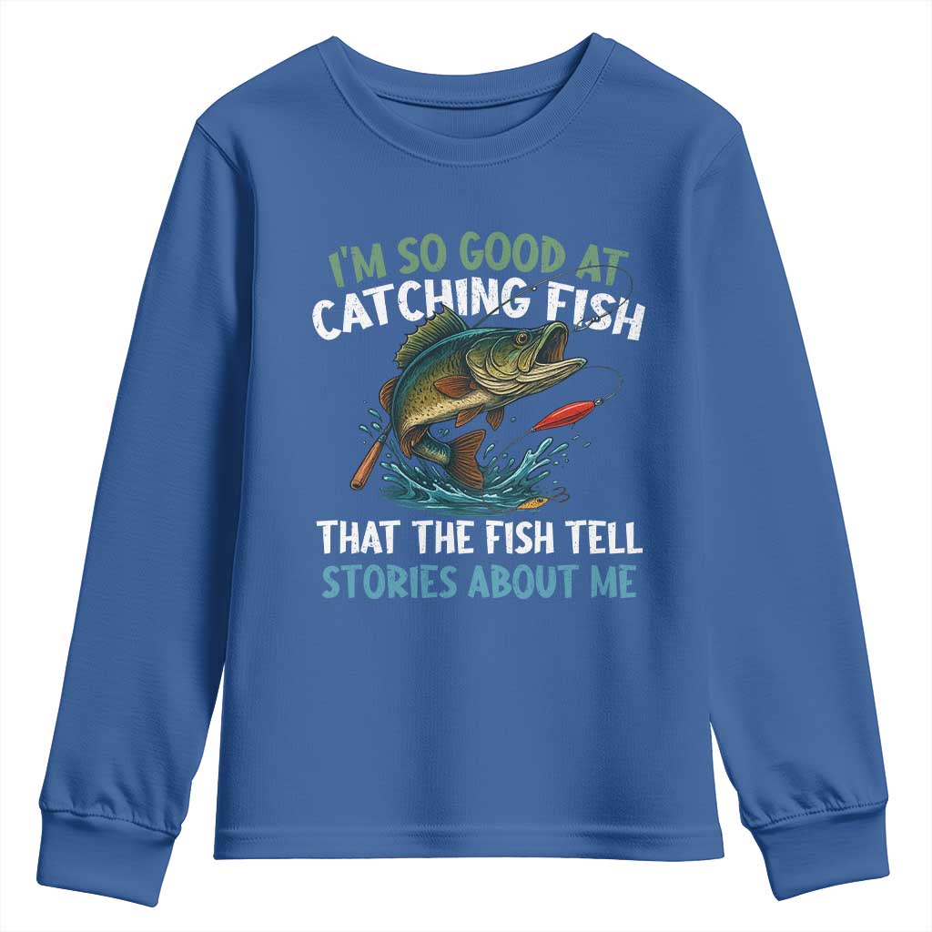 Funny Fishing Youth Sweatshirt I'm So Good At Catching Fish That The Fish Tell Stories TS10 Royal Blue Print Your Wear
