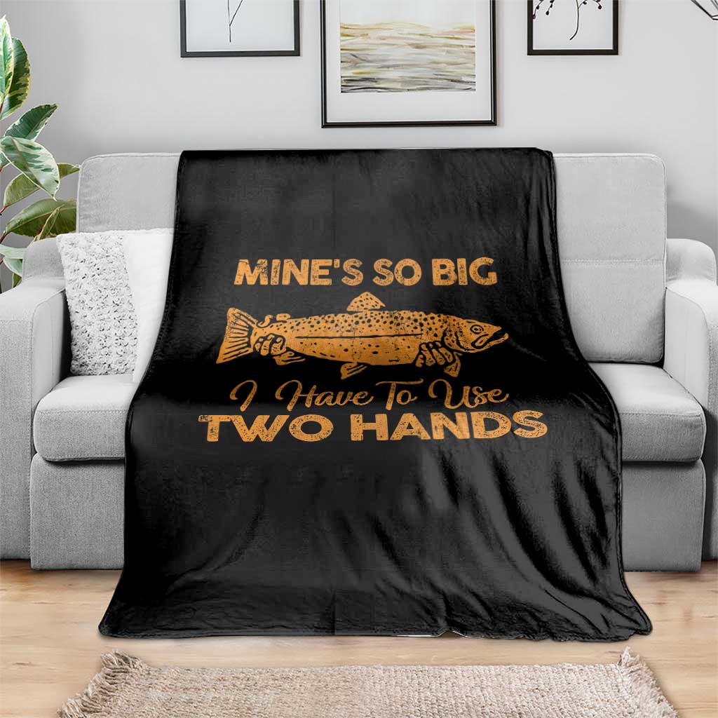 Funny Fishing Throw Blanket Mines So Big I Have To Use Two Hands Gag Gift TS10 Print Your Wear