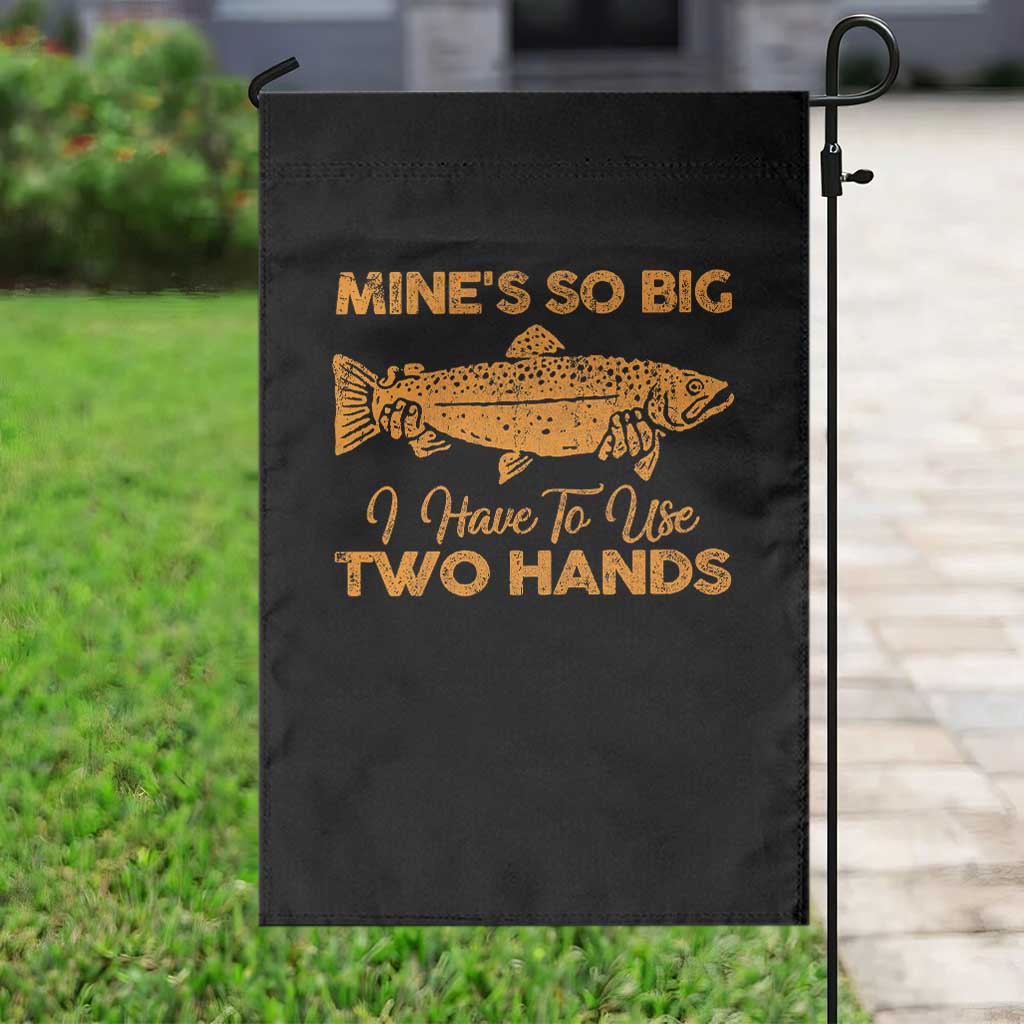 Funny Fishing Garden Flag Mines So Big I Have To Use Two Hands Gag Gift TS10 Print Your Wear