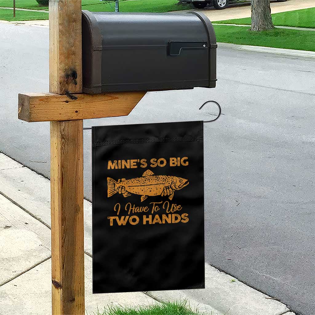 Funny Fishing Garden Flag Mines So Big I Have To Use Two Hands Gag Gift TS10 Print Your Wear