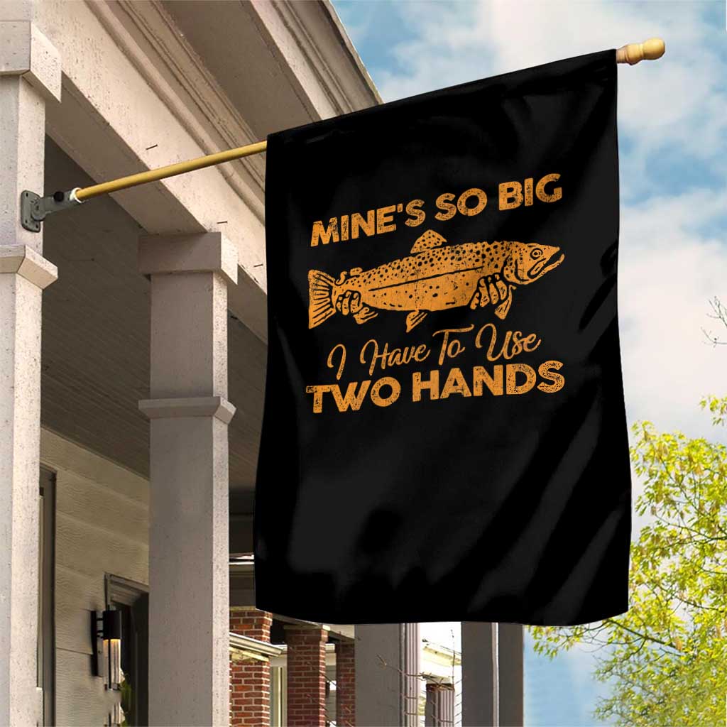 Funny Fishing Garden Flag Mines So Big I Have To Use Two Hands Gag Gift TS10 Print Your Wear