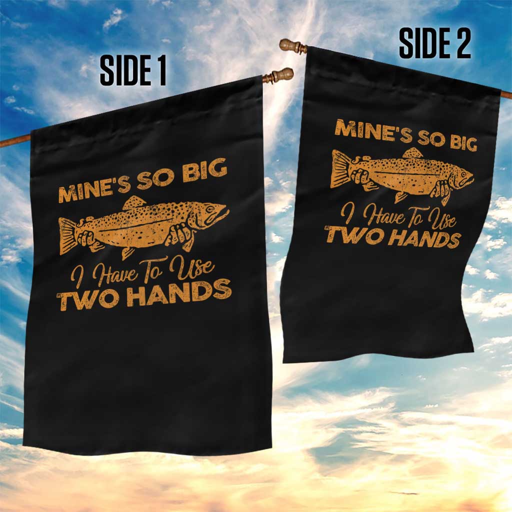 Funny Fishing Garden Flag Mines So Big I Have To Use Two Hands Gag Gift TS10 Print Your Wear
